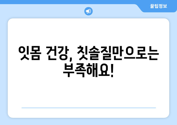 잇몸 통증, 이제는 안녕! | 잇몸 통증 예방 팁| 고통 없는 미소를 위해