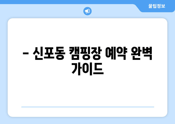 - 신포동 캠핑장 예약 완벽 가이드