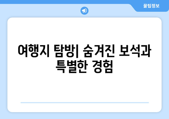 여행지 탐방| 숨겨진 보석과 특별한 경험