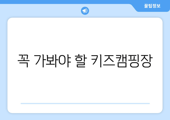 꼭 가봐야 할 키즈캠핑장