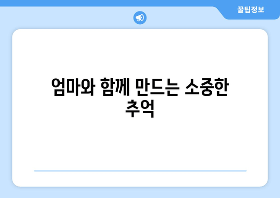 엄마와 함께 만드는 소중한 추억