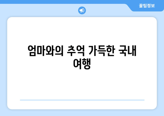 엄마와의 추억 가득한 국내 여행