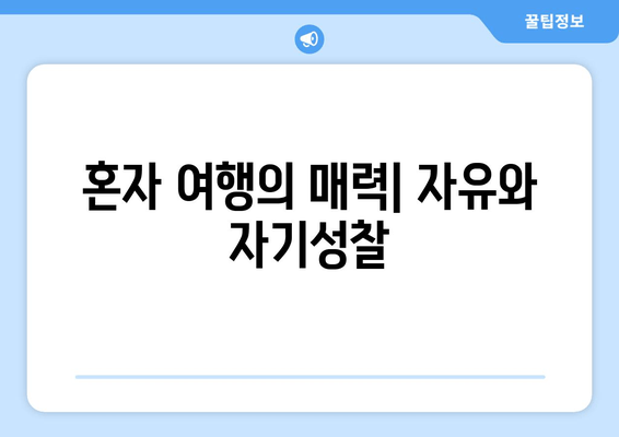 혼자 여행의 매력| 자유와 자기성찰