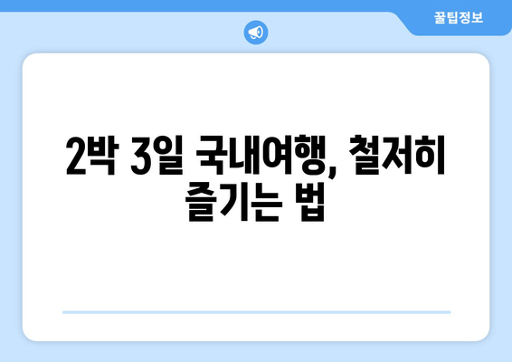 2박 3일 국내여행, 철저히 즐기는 법