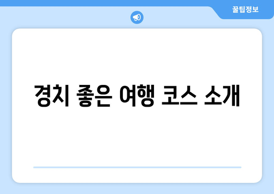 경치 좋은 여행 코스 소개