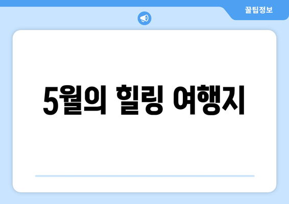 5월의 힐링 여행지