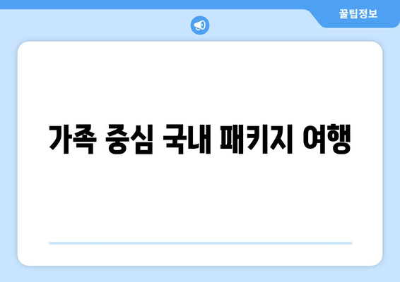 가족 중심 국내 패키지 여행