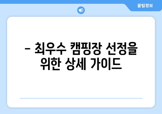 - 최우수 캠핑장 선정을 위한 상세 가이드