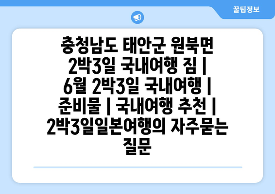 충청남도 태안군 원북면 2박3일 국내여행 짐 | 6월 2박3일 국내여행 | 준비물 | 국내여행 추천 | 2박3일일본여행