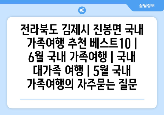 전라북도 김제시 진봉면 국내 가족여행 추천 베스트10 | 6월 국내 가족여행 | 국내 대가족 여행 | 5월 국내 가족여행