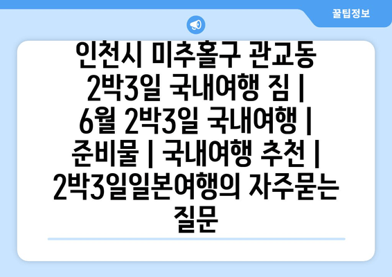 인천시 미추홀구 관교동 2박3일 국내여행 짐 | 6월 2박3일 국내여행 | 준비물 | 국내여행 추천 | 2박3일일본여행