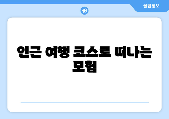 인근 여행 코스로 떠나는 모험