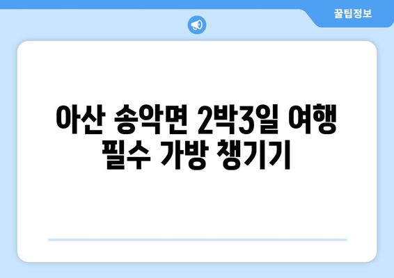 아산 송악면 2박3일 여행 필수 가방 챙기기