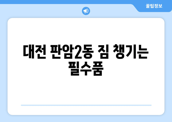 대전 판암2동 짐 챙기는 필수품