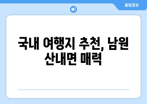 국내 여행지 추천, 남원 산내면 매력