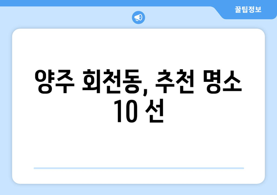 양주 회천동, 추천 명소 10 선