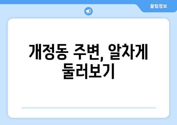 개정동 주변, 알차게 둘러보기