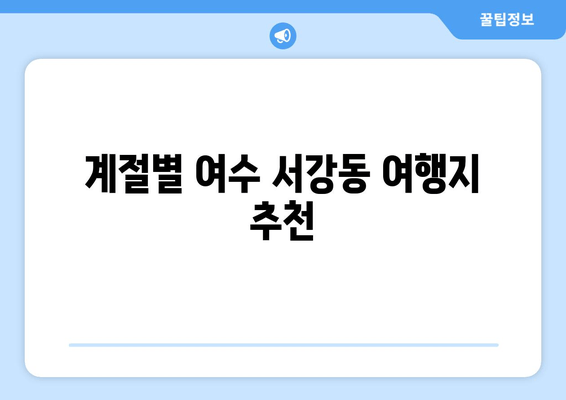 계절별 여수 서강동 여행지 추천