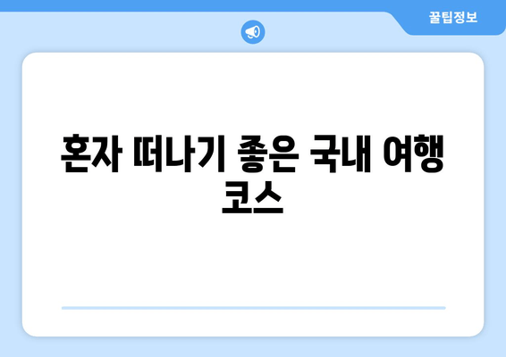 혼자 떠나기 좋은 국내 여행 코스