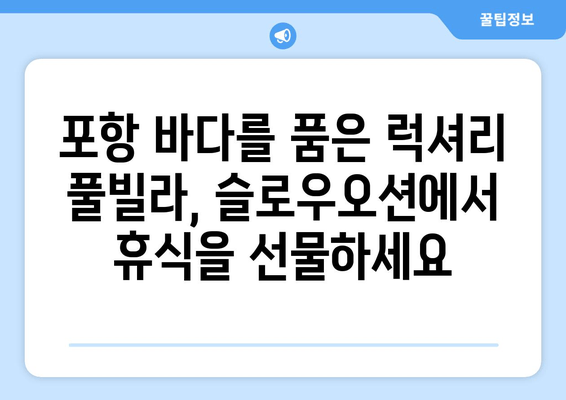 포항 슬로우오션풀빌라| 안락한 숙박과 탁 트인 오션뷰를 만끽하세요 | 가족여행, 커플여행, 럭셔리 숙소