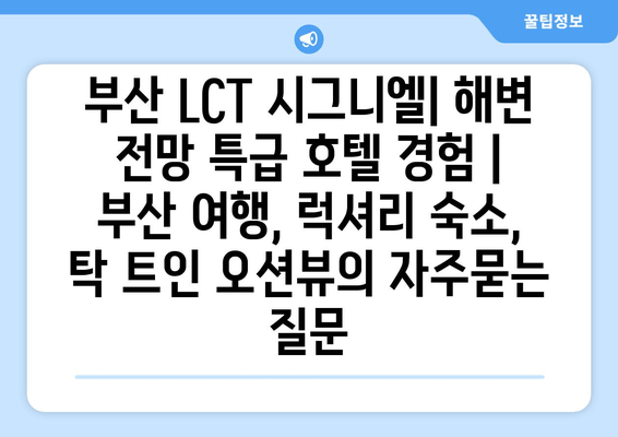 부산 LCT 시그니엘| 해변 전망 특급 호텔 경험 | 부산 여행, 럭셔리 숙소, 탁 트인 오션뷰