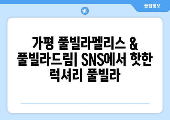 가평 SNS 인기 풀빌라| 풀빌라펠리스 & 풀빌라드림 |  럭셔리 프라이빗 풀빌라 추천 & 예약 정보