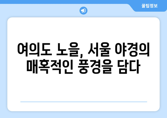 여의도 노을의 황홀경, 숨겨진 아름다움을 찾아 떠나는 여정 | 서울 야경, 풍경 명소, 사진 촬영 명소