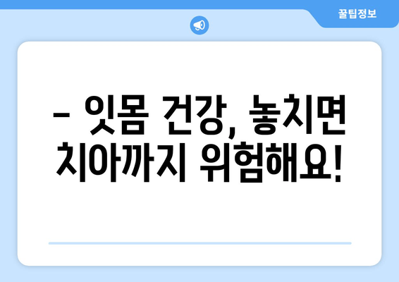 잇몸 내려앉음, 통증 이후엔 늦습니다| 예방과 관리의 중요성 | 잇몸 건강, 치주 질환,  치과 상담