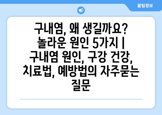 구내염, 왜 생길까요? 놀라운 원인 5가지 | 구내염 원인, 구강 건강, 치료법, 예방법