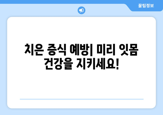 치은 증식 관리| 종합 가이드 | 원인, 증상, 치료, 예방법