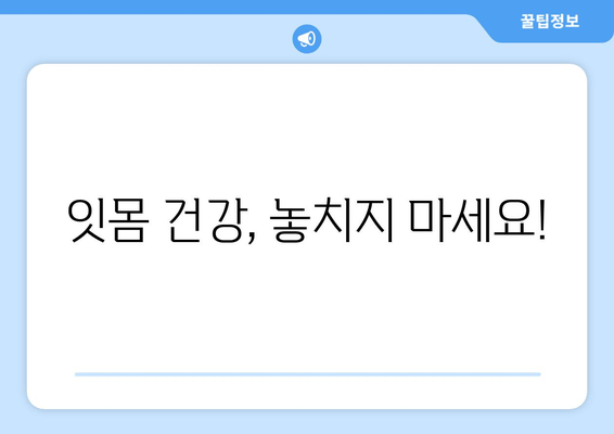 잇몸 피, 이제 그만! 튼튼한 잇몸 만드는 5가지 습관 | 잇몸 건강, 잇몸 질환 예방, 잇몸 출혈