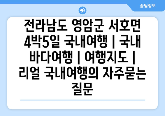 전라남도 영암군 서호면 4박5일 국내여행 | 국내 바다여행 | 여행지도 | 리얼 국내여행