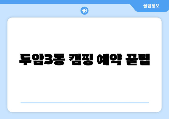 두암3동 캠핑 예약 꿀팁