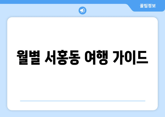 월별 서홍동 여행 가이드