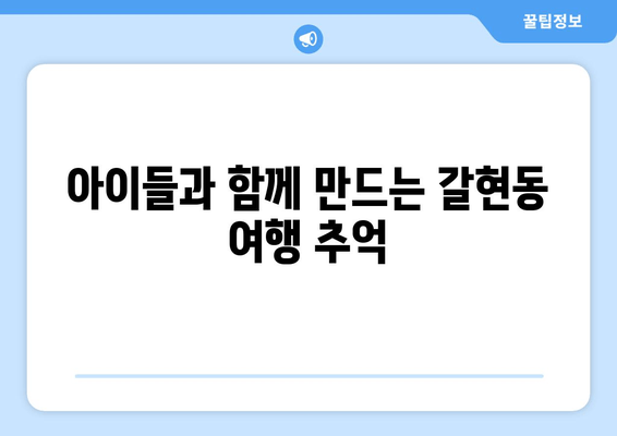 아이들과 함께 만드는 갈현동 여행 추억