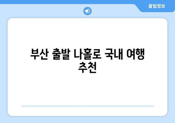 부산 출발 나홀로 국내 여행 추천