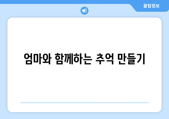 엄마와 함께하는 추억 만들기