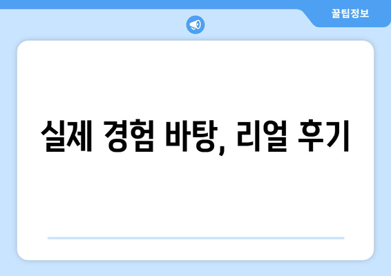 실제 경험 바탕, 리얼 후기