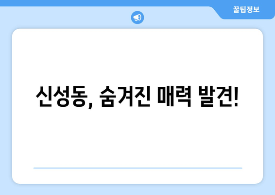 신성동, 숨겨진 매력 발견!