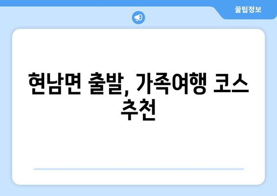 현남면 출발, 가족여행 코스 추천