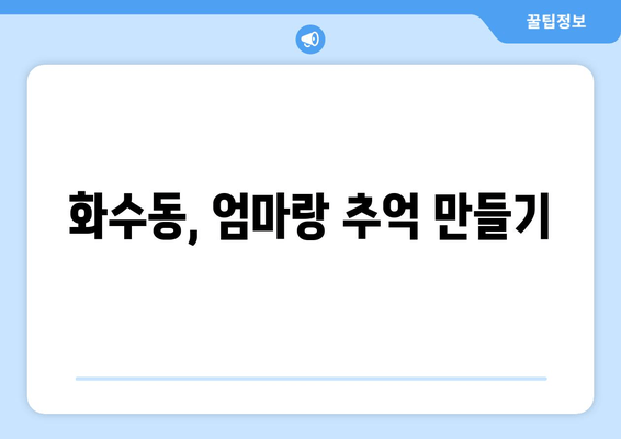 화수동, 엄마랑 추억 만들기