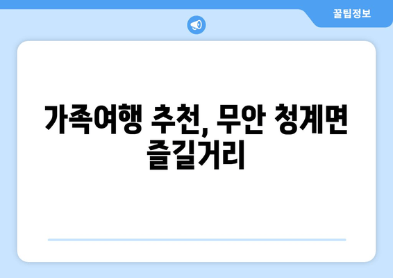 가족여행 추천, 무안 청계면 즐길거리