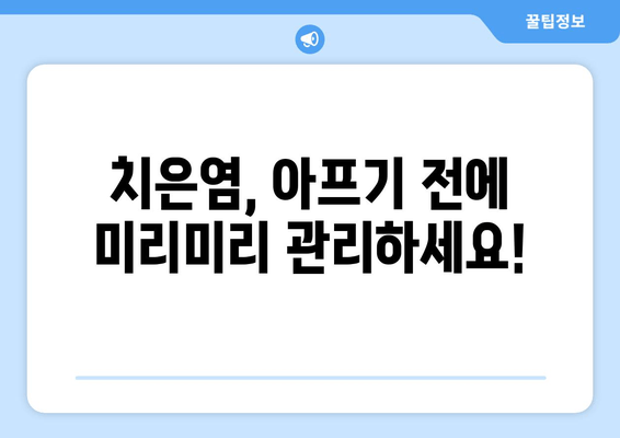치은염, 아픔 오기 전에 잡아라! | 치은염 예방, 관리 팁 5가지