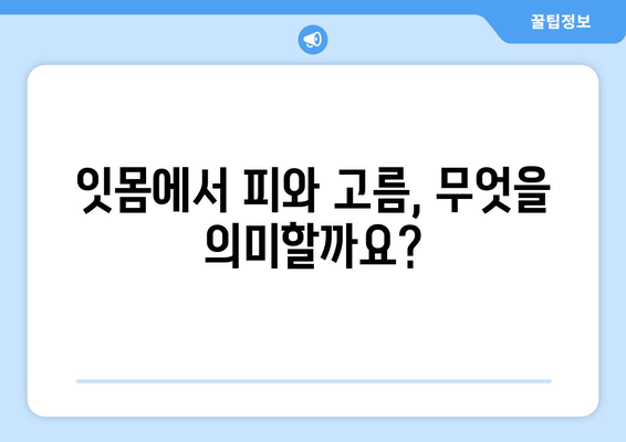 잇몸 피와 고름| 걱정해야 하는 증상과 원인 | 치주염, 잇몸 질환, 치과 진료