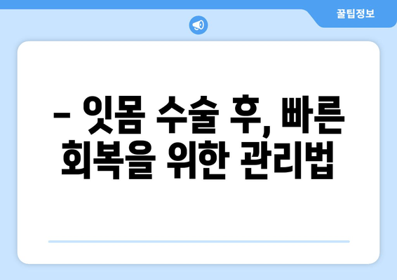 잇몸 수술 고려 중이신가요? | 치과에서 잇몸 수술 전후 주의 사항 완벽 가이드