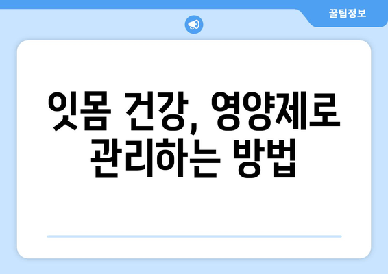 잇몸내려앉음, 영양제로 건강한 잇몸 되찾는 방법 | 잇몸 건강, 영양제 추천, 잇몸 내려앉음 관리