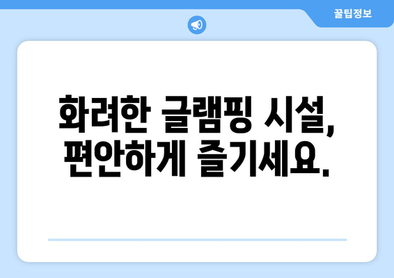 화려한 글램핑 시설, 편안하게 즐기세요.