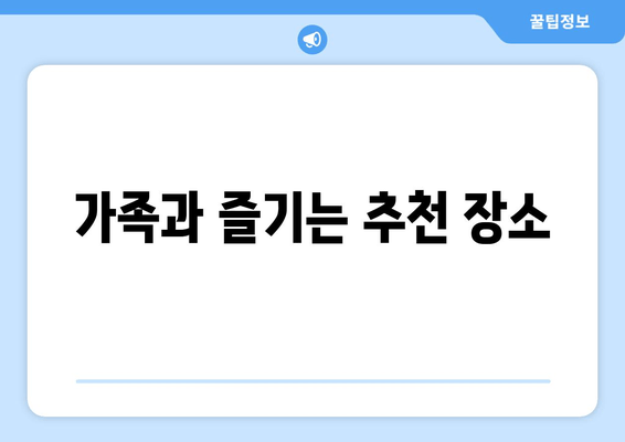 가족과 즐기는 추천 장소