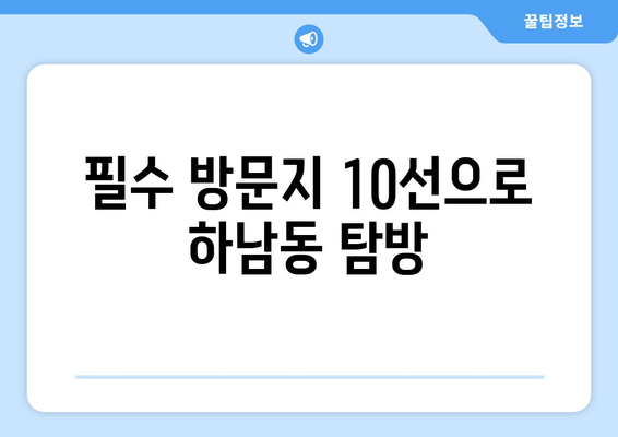 필수 방문지 10선으로 하남동 탐방