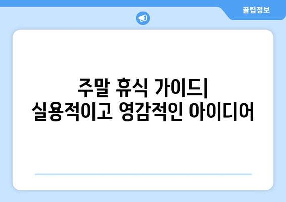 주말 휴식 가이드| 실용적이고 영감적인 아이디어